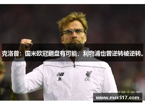 克洛普：国米欧冠翻盘有可能，利物浦也曾逆转被逆转。
